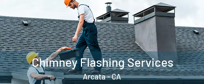 Chimney Flashing Services Arcata - CA