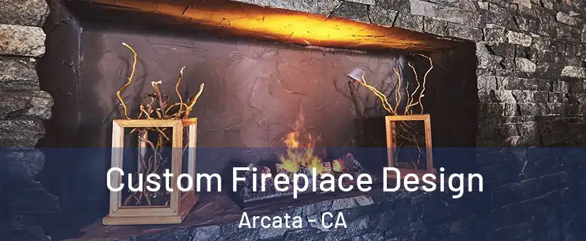  Custom Fireplace Design Arcata - CA