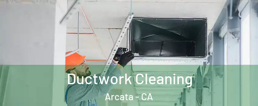 Ductwork Cleaning Arcata - CA