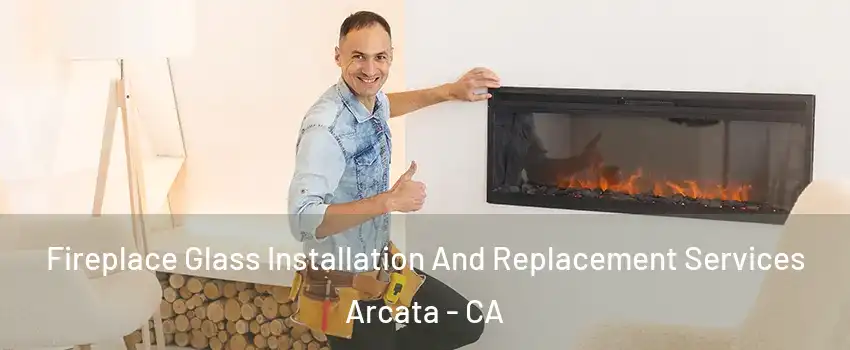 Fireplace Glass Installation And Replacement Services Arcata - CA