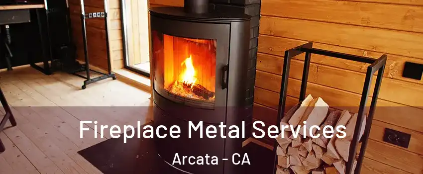  Fireplace Metal Services Arcata - CA