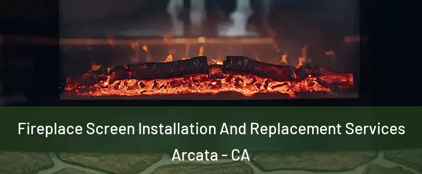  Fireplace Screen Installation And Replacement Services Arcata - CA