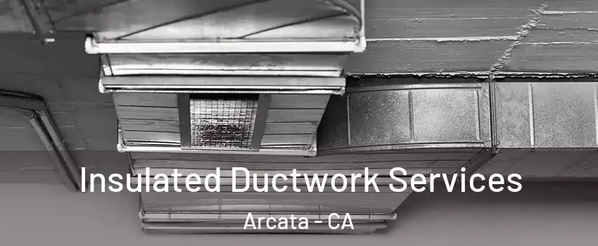  Insulated Ductwork Services Arcata - CA