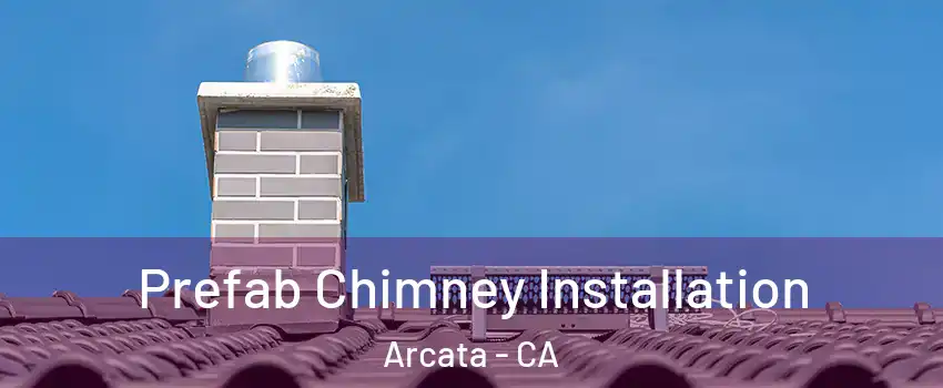  Prefab Chimney Installation Arcata - CA
