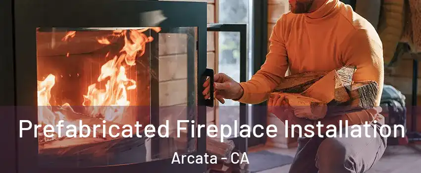 Prefabricated Fireplace Installation Arcata - CA
