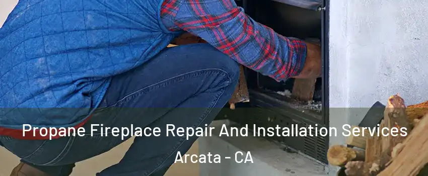  Propane Fireplace Repair And Installation Services Arcata - CA