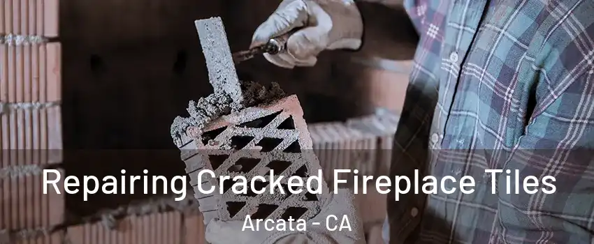  Repairing Cracked Fireplace Tiles Arcata - CA