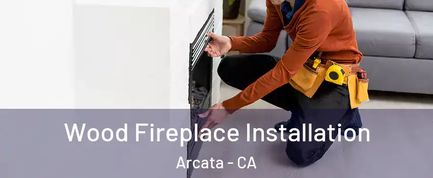  Wood Fireplace Installation Arcata - CA
