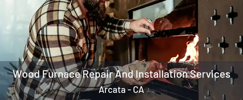  Wood Furnace Repair And Installation Services Arcata - CA